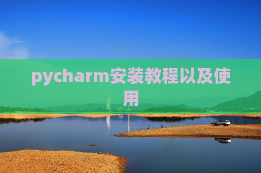 pycharm安装教程以及使用 pycharm安装教程以及使用